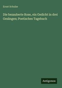 Produktbild: Die bezauberte Rose, ein Gedicht in drei Ges&auml;ngen; Poetisches Tagebuch
