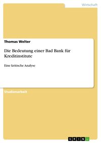 Produktbild: Die Bedeutung einer Bad Bank f&uuml;r Kreditinstitute - eine kritische Analyse