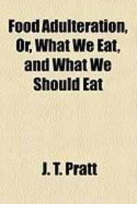 Produktbild: Food Adulteration, Or, What We Eat, and What We Should Eat