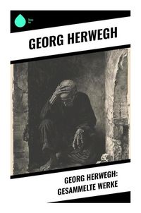 Produktbild: Georg Herwegh: Gesammelte Werke