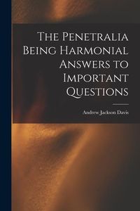 Produktbild: The Penetralia [Microform] Being Harmonial Answers to Important Questions