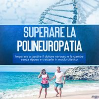 Produktbild: Superare la polineuropatia: Imparare a gestire il dolore nervoso e le gambe senza riposo e trattarle in modo olistico
