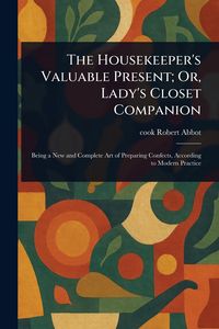 Produktbild: The Housekeeper's Valuable Present; Or, Lady's Closet Companion
