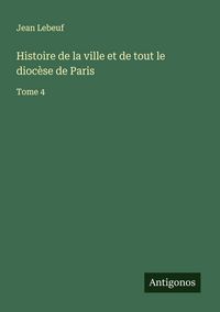 Produktbild: Histoire de la ville et de tout le dioc&egrave;se de Paris