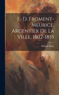 Produktbild: F.-D. Froment-Meurice, Argentier De La Ville, 1802-1855