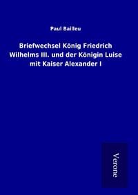 Produktbild: Briefwechsel K&ouml;nig Friedrich Wilhelms III. und der K&ouml;nigin Luise mit Kaiser Alexander I