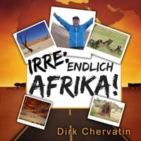 Produktbild: Irre, endlich Afrika!: Reiseberichte aus Botswana, Namibia, der Serengeti, Tansania, vom Kilimandscharo und mehr (Die etwas anderen Reiseberichte von Dirk Chervatin)