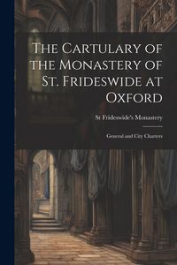 Produktbild: The Cartulary of the Monastery of St. Frideswide at Oxford: General and City Charters