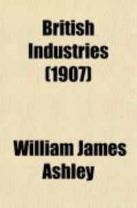 Produktbild: British Industries; A Series of General Reviews for Business Men and Students