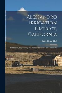 Produktbild: Alessandro Irrigation District, California: Its Physical, Engineering and Business Problems and Conditions