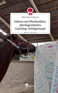 Produktbild: F&uuml;hren mit Pferdest&auml;rke: pferdegest&uuml;tztes Coaching-Erfolgsrezept. Life is a Story - story.one