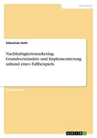 Produktbild: Nachhaltigkeitsmarketing. Grundverst&auml;ndnis und Implementierung anhand eines Fallbeispiels