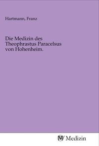 Produktbild: Die Medizin des Theophrastus Paracelsus von Hohenheim.