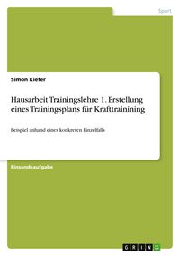 Produktbild: Hausarbeit Trainingslehre 1. Erstellung eines Trainingsplans f&uuml;r Krafttrainining