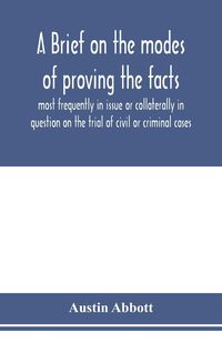Produktbild: A brief on the modes of proving the facts most frequently in issue or collaterally in question on the trial of civil or criminal cases
