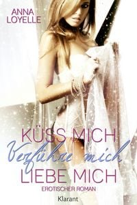 Produktbild: K&uuml;ss mich, verf&uuml;hr mich, liebe mich. Erotischer Roman