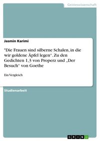 Produktbild: "Die Frauen sind silberne Schalen, in die wir goldene &Auml;pfel legen". Zu den Gedichten 1,3 von Properz und "Der Besuch" von Goethe