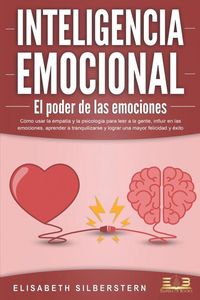 Produktbild: INTELIGENCIA EMOCIONAL - El poder de las emociones: C&oacute;mo usar la empat&iacute;a y la psicolog&iacute;a para leer a la gente, influir en las emociones, aprender a tr