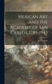 Produktbild: Mexican Art and the Academy of San Carlos, 1785-1945