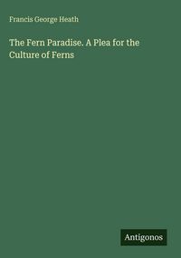Produktbild: The Fern Paradise. A Plea for the Culture of Ferns
