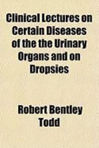 Produktbild: Clinical Lectures on Certain Diseases of the the Urinary Organs and on Dropsies