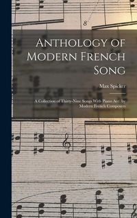 Produktbild: Anthology of Modern French Song; a Collection of Thirty-nine Songs With Piano acc. by Modern French Composers