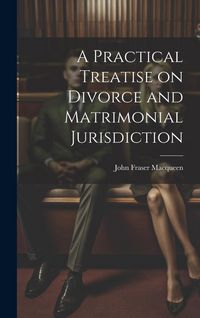 Produktbild: A Practical Treatise on Divorce and Matrimonial Jurisdiction