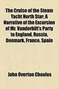 Produktbild: The Cruise of the Steam Yacht North Star; A Narrative of the Excursion of Mr. Vanderbilt's Party to England, Russia, Denmark, France, Spain
