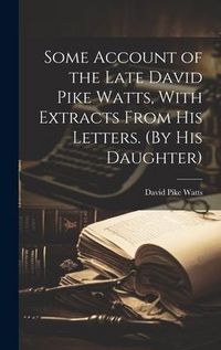 Produktbild: Some Account of the Late David Pike Watts, With Extracts From His Letters. (By His Daughter)