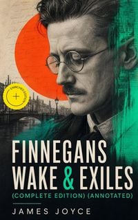 Produktbild: FINNEGANS WAKE & EXILES (Complete Edition) (Annotated)