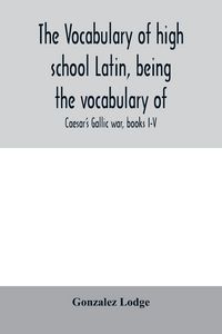 Produktbild: The vocabulary of high school Latin, being the vocabulary of