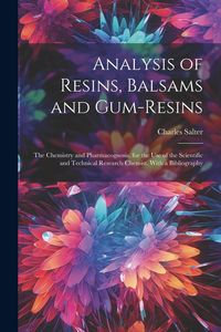 Produktbild: Analysis of Resins, Balsams and Gum-Resins: The Chemistry and Pharmacognosis. for the Use of the Scientific and Technical Research Chemist. With a Bib