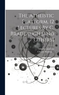 Produktbild: The Atheistic Platform, 12 Lectures By C. Bradlaugh [and Others]