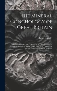 Produktbild: The Mineral Conchology of Great Britain: Or Coloured Figures and Descriptions of Those Remains of Testaceous Animals of Shells, Which Have Been Preser