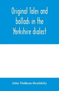 Produktbild: Original tales and ballads in the Yorkshire dialect, known also as Inglis, the language of the Angles, and the Northumbrian dialect