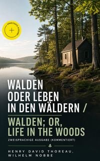 Produktbild: Walden oder Leben in den W&auml;ldern / Walden; or, Life in the Woods - Zweisprachige Ausgabe (Kommentiert)