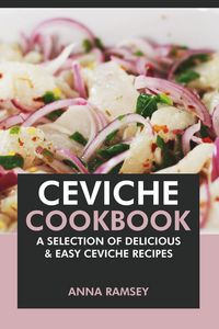 Produktbild: Ceviche Cookbook: A Selection of Delicious & Easy Ceviche Recipes