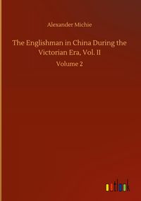 Produktbild: The Englishman in China During the Victorian Era, Vol. II