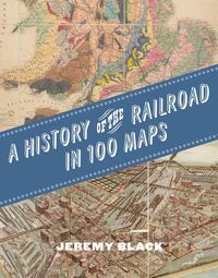 Produktbild: A History of the Railroad in 100 Maps
