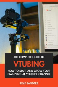 Produktbild: The Complete Guide to VTubing: How to Start & Grow Your Own Virtual YouTube Channel