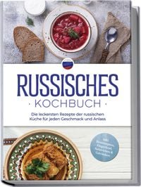 Produktbild: Russisches Kochbuch: Die leckersten Rezepte der russischen K&uuml;che f&uuml;r jeden Gesch