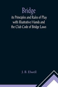 Produktbild: Bridge; its Principles and Rules of Play with Illustrative Hands and the Club Code of Bridge Laws