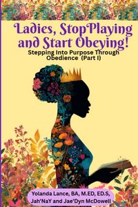 Produktbild: Ladies, Stop Playing and Start Obeying! Stepping Into Purpose Through Obedience (Part I)