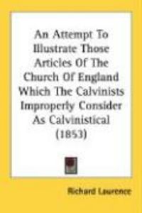 Produktbild: An Attempt to Illustrate Those Articles of the Church of England Which the Calvinists Improperly Consider as Calvinistical (1853)