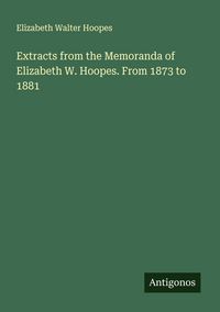 Produktbild: Extracts from the Memoranda of Elizabeth W. Hoopes. From 1873 to 1881