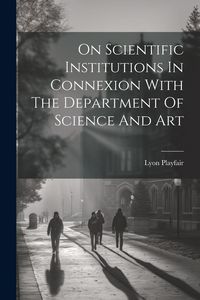 Produktbild: On Scientific Institutions In Connexion With The Department Of Science And Art
