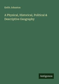 Produktbild: A Physical, Historical, Political & Descriptive Geography