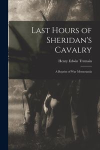 Produktbild: Last Hours of Sheridan's Cavalry: A Reprint of War Memoranda