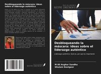 Produktbild: Desbloqueando la m&aacute;scara: ideas sobre el liderazgo aut&eacute;ntico