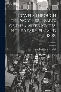 Produktbild: Travels Through the Northern Parts of the United States, in the Years 1807 and 1808.; Volume 1